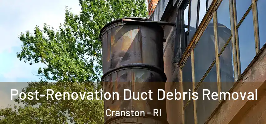  Post-Renovation Duct Debris Removal Cranston - RI